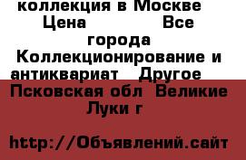 коллекция в Москве  › Цена ­ 65 000 - Все города Коллекционирование и антиквариат » Другое   . Псковская обл.,Великие Луки г.